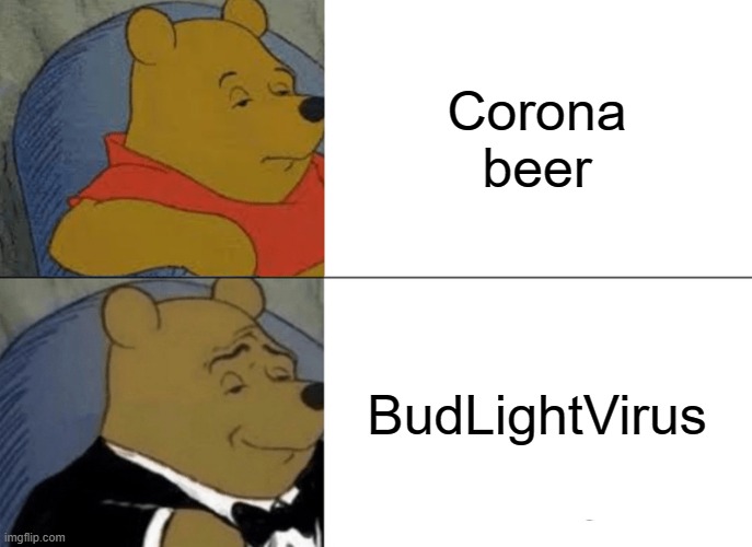 Tuxedo Winnie The Pooh | Corona beer; BudLightVirus | image tagged in memes,tuxedo winnie the pooh | made w/ Imgflip meme maker