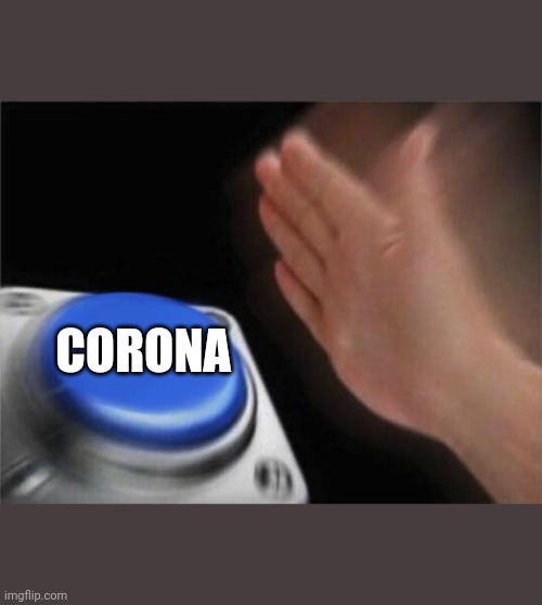 Blank Nut Button Meme | CORONA | image tagged in memes,blank nut button | made w/ Imgflip meme maker