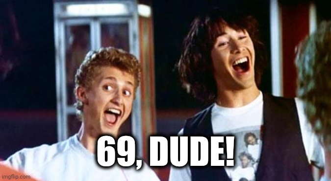 Bill and Ted | 69, DUDE! | image tagged in bill and ted | made w/ Imgflip meme maker
