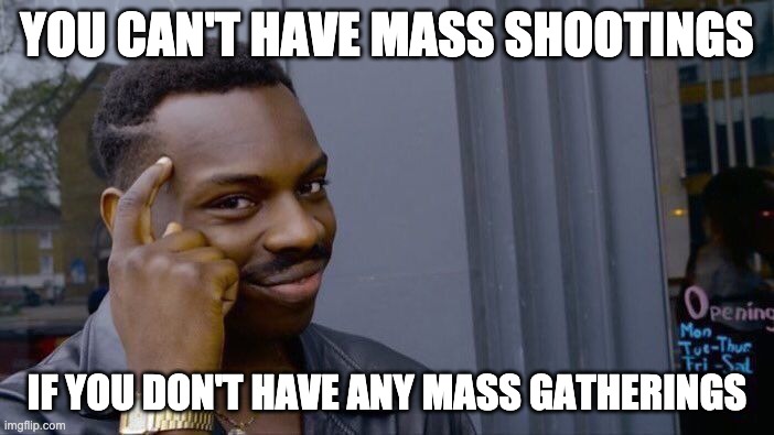 Roll Safe Think About It Meme | YOU CAN'T HAVE MASS SHOOTINGS; IF YOU DON'T HAVE ANY MASS GATHERINGS | image tagged in memes,roll safe think about it | made w/ Imgflip meme maker