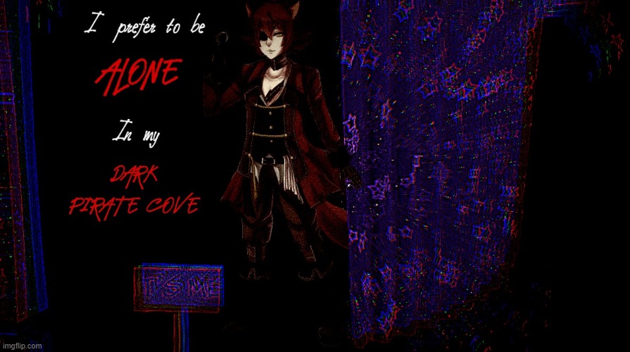 Ye, it is another one of my edits | image tagged in song lyrics,foxy,fnaf,pirate,dark,alone | made w/ Imgflip meme maker