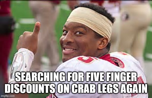 jameis winston | SEARCHING FOR FIVE FINGER DISCOUNTS ON CRAB LEGS AGAIN | image tagged in jameis winston | made w/ Imgflip meme maker