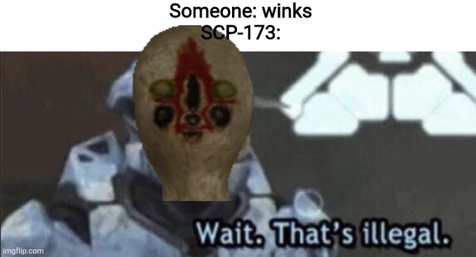 Wait that’s illegal | Someone: winks
SCP-173: | image tagged in wait thats illegal | made w/ Imgflip meme maker