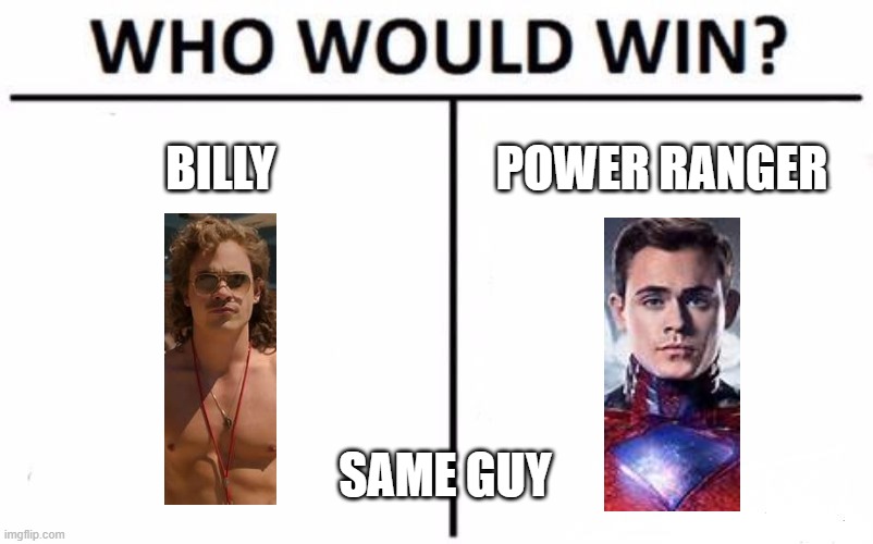 Who Would Win? Meme | BILLY; POWER RANGER; SAME GUY | image tagged in memes,who would win | made w/ Imgflip meme maker