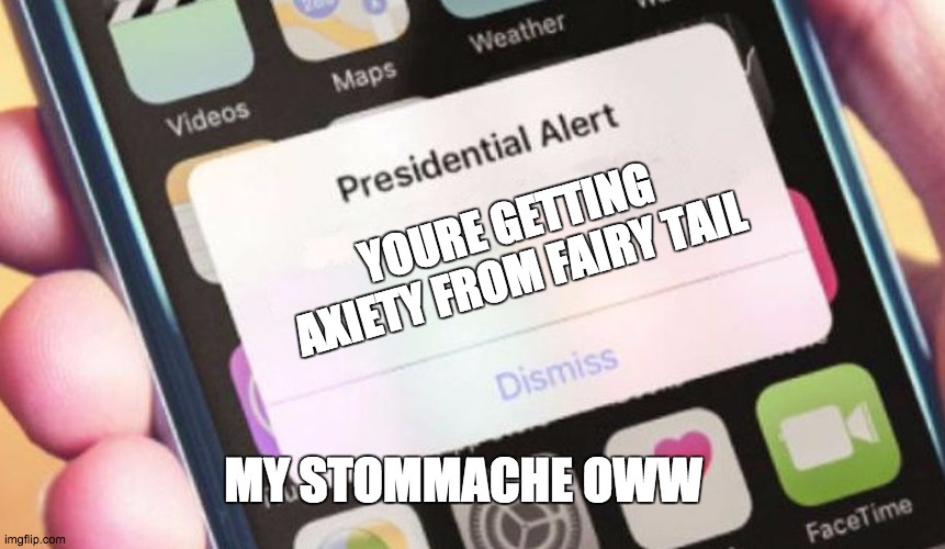 Presidential Alert | YOURE GETTING AXIETY FROM FAIRY TAIL; MY STOMMACHE OWW | image tagged in memes,presidential alert | made w/ Imgflip meme maker