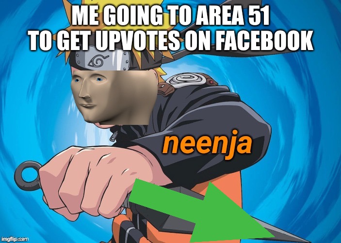 Naruto Stonks | ME GOING TO AREA 51 TO GET UPVOTES ON FACEBOOK | image tagged in naruto stonks | made w/ Imgflip meme maker