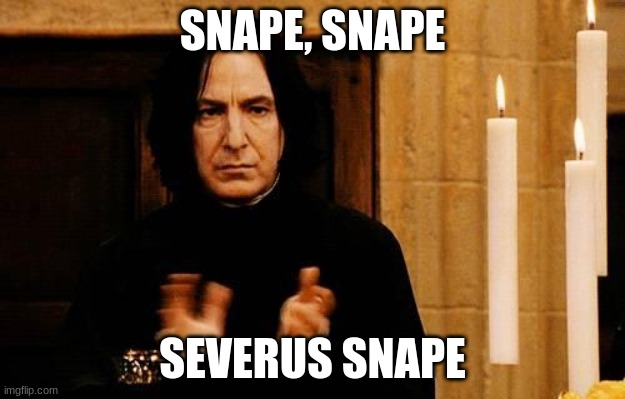 Snape Clapping | SNAPE, SNAPE; SEVERUS SNAPE | image tagged in snape clapping | made w/ Imgflip meme maker
