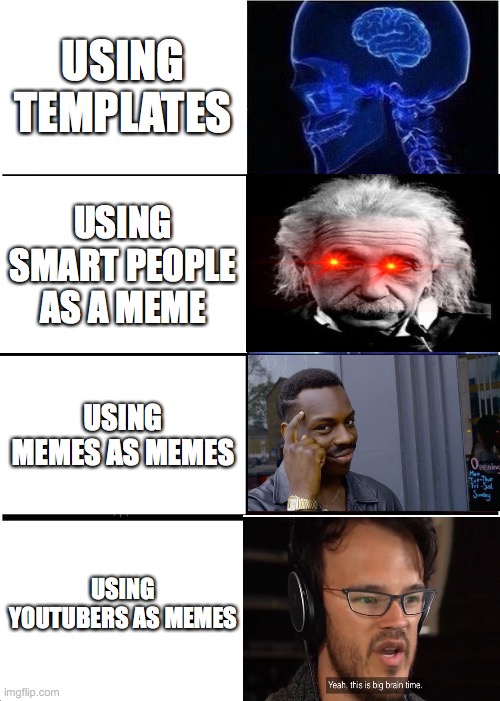 I spent 10 seconds on this I want upvotes | USING TEMPLATES; USING SMART PEOPLE AS A MEME; USING MEMES AS MEMES; USING YOUTUBERS AS MEMES | image tagged in memes,expanding brain | made w/ Imgflip meme maker