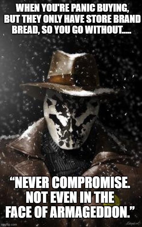 Never compromise. Not even in the face of Armageddon. - Rorschach