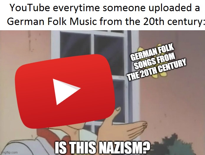 Is This A Butterfly? Meme #1 | GERMAN FOLK SONGS FROM THE 20TH CENTURY; IS THIS NAZISM? | image tagged in memes,germany,censorship,nazism,youtube | made w/ Imgflip meme maker