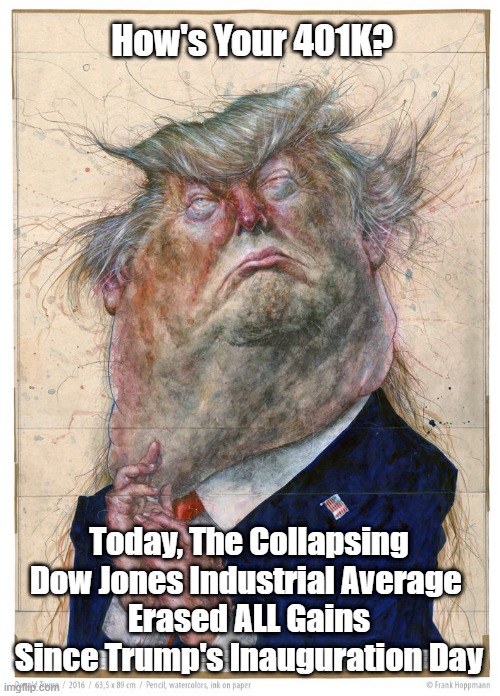 How's Your 401K? Today, The Collapsing Dow Jones Industrial Average 
Erased ALL Gains Since Trump's Inauguration Day | made w/ Imgflip meme maker