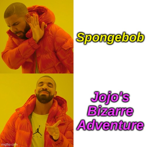 Drake Hotline Bling Meme | Spongebob; Jojo's Bizarre Adventure | image tagged in memes,drake hotline bling | made w/ Imgflip meme maker