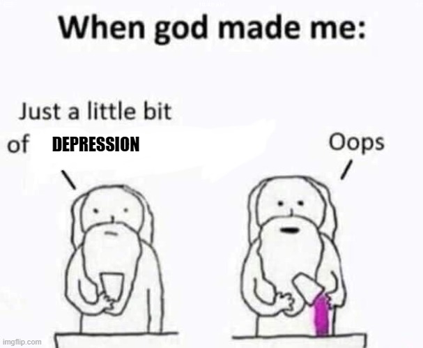 when god made My best friend jayden | DEPRESSION | image tagged in when god made me | made w/ Imgflip meme maker