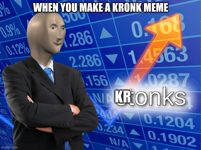 stonks | WHEN YOU MAKE A KRONK MEME; KR | image tagged in stonks | made w/ Imgflip meme maker