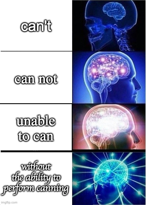 Expanding Brain | can't; can not; unable to can; without the ability to perform canning | image tagged in memes,expanding brain | made w/ Imgflip meme maker