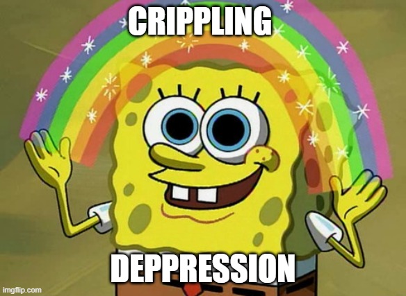 Imagination Spongebob Meme | CRIPPLING; DEPPRESSION | image tagged in memes,imagination spongebob | made w/ Imgflip meme maker
