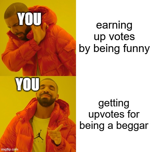 Drake Hotline Bling Meme | earning up votes by being funny getting upvotes for being a beggar YOU YOU | image tagged in memes,drake hotline bling | made w/ Imgflip meme maker