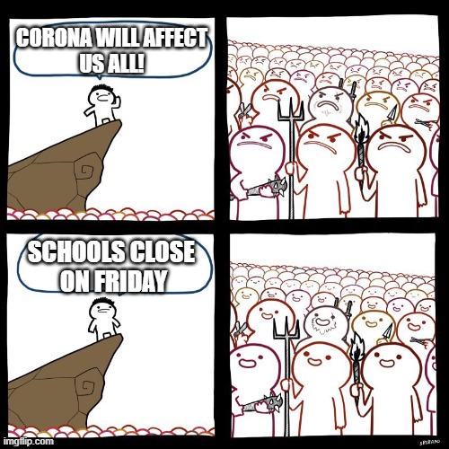 SrGrafo's Angry/Happy Mob |  CORONA WILL AFFECT
US ALL! SCHOOLS CLOSE 
ON FRIDAY | image tagged in srgrafo's angry/happy mob | made w/ Imgflip meme maker