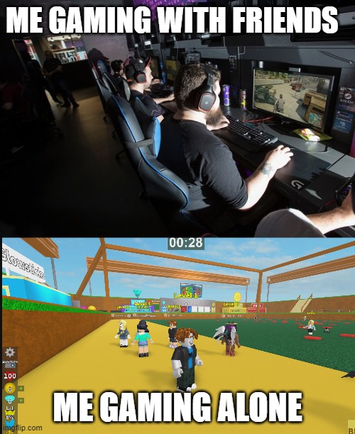 We all try to be cool.... | ME GAMING WITH FRIENDS; ME GAMING ALONE | image tagged in gaming,roblox | made w/ Imgflip meme maker