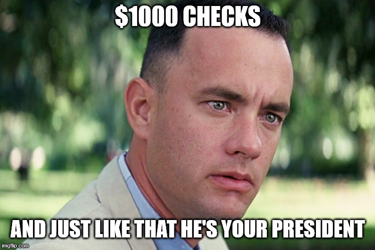 Upvote if he's YOUR president. | $1000 CHECKS; AND JUST LIKE THAT HE'S YOUR PRESIDENT | image tagged in memes,and just like that | made w/ Imgflip meme maker