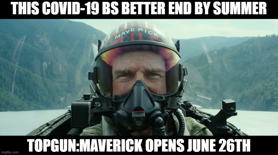 Covid-19 | THIS COVID-19 BS BETTER END BY SUMMER; TOPGUN:MAVERICK OPENS JUNE 26TH | image tagged in maverick,topgun,covid-19 | made w/ Imgflip meme maker