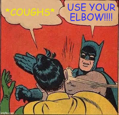 Batman Slapping Robin Meme | *COUGHS*; USE YOUR ELBOW!!!! | image tagged in memes,batman slapping robin | made w/ Imgflip meme maker