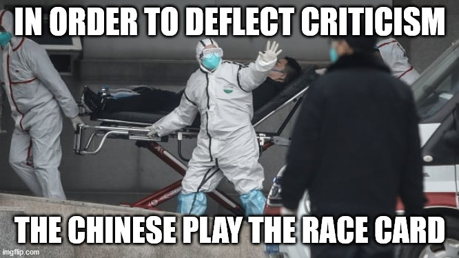 Corona Virus |  IN ORDER TO DEFLECT CRITICISM; THE CHINESE PLAY THE RACE CARD | image tagged in corona virus | made w/ Imgflip meme maker