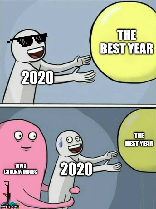 2020 | THE BEST YEAR; 2020; THE BEST YEAR; WW3 CORONAVIRUSES; 2020 | image tagged in memes,running away balloon | made w/ Imgflip meme maker