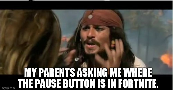 Why Is The Rum Gone Meme | MY PARENTS ASKING ME WHERE THE PAUSE BUTTON IS IN FORTNITE. | image tagged in memes,why is the rum gone | made w/ Imgflip meme maker