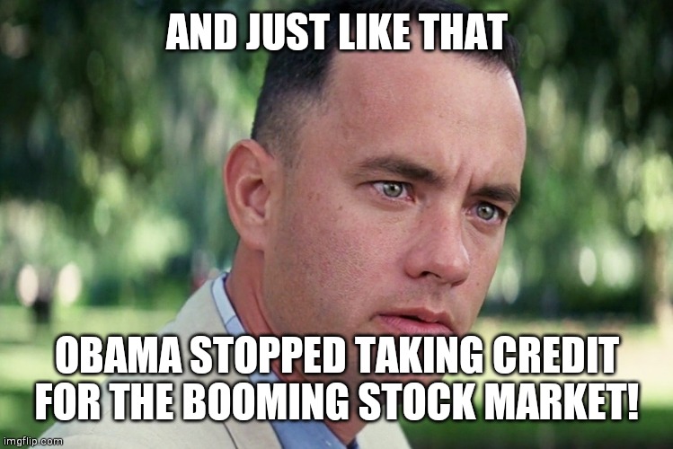 And Just Like That Meme | AND JUST LIKE THAT; OBAMA STOPPED TAKING CREDIT FOR THE BOOMING STOCK MARKET! | image tagged in memes,and just like that | made w/ Imgflip meme maker