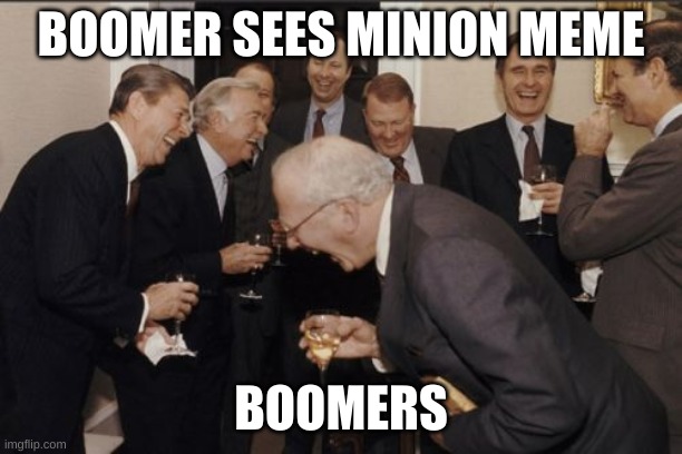 Laughing Men In Suits | BOOMER SEES MINION MEME; BOOMERS | image tagged in memes,laughing men in suits | made w/ Imgflip meme maker