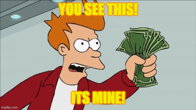 Shut Up And Take My Money Fry Meme | YOU SEE THIS! ITS MINE! | image tagged in memes,shut up and take my money fry | made w/ Imgflip meme maker