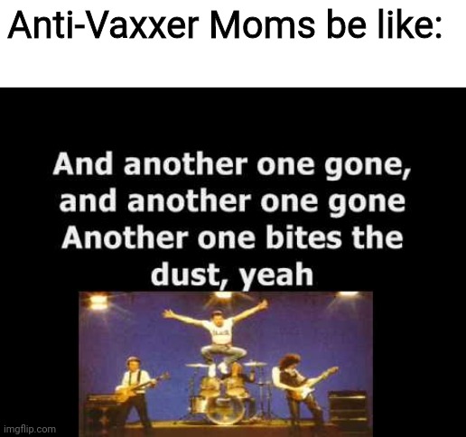Another One Bites the Dust | Anti-Vaxxer Moms be like: | image tagged in memes,funny memes,funny,another one bites the dust | made w/ Imgflip meme maker