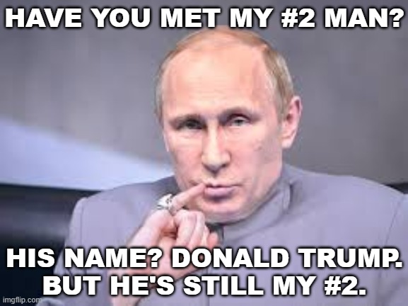 The real reason we are where we are... | HAVE YOU MET MY #2 MAN? HIS NAME? DONALD TRUMP.
BUT HE'S STILL MY #2. | image tagged in trump putin,chaos | made w/ Imgflip meme maker
