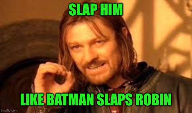 One does not simply blank | SLAP HIM LIKE BATMAN SLAPS ROBIN | image tagged in one does not simply blank | made w/ Imgflip meme maker
