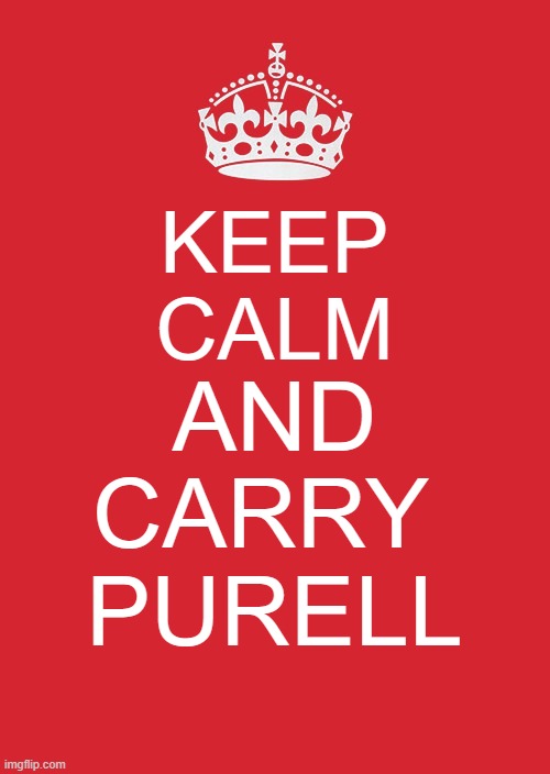 Keep Calm And Carry On Red Meme | KEEP
CALM; AND CARRY 
PURELL | image tagged in memes,keep calm and carry on red | made w/ Imgflip meme maker