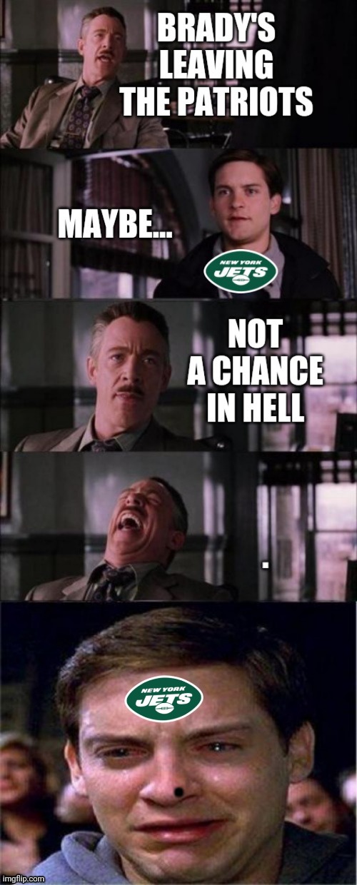 Gangrene Pipe-Dream | . | image tagged in memes,peter parker cry,tom brady,jets | made w/ Imgflip meme maker