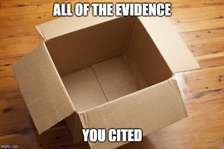 Empty Box | ALL OF THE EVIDENCE YOU CITED | image tagged in empty box | made w/ Imgflip meme maker