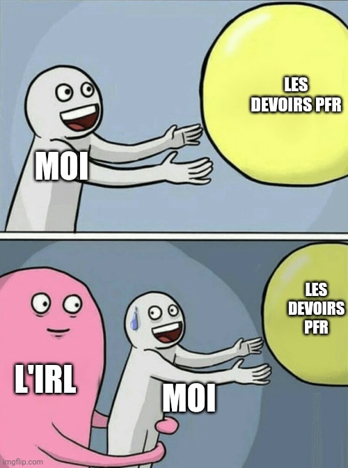 Running Away Balloon Meme | LES DEVOIRS PFR; MOI; LES DEVOIRS PFR; L'IRL; MOI | image tagged in memes,running away balloon | made w/ Imgflip meme maker
