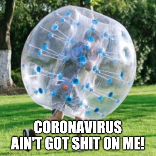 Protection against the coronavirus | CORONAVIRUS AIN'T GOT SHIT ON ME! | image tagged in coronavirus,funny memes,virus,covid-19 | made w/ Imgflip meme maker