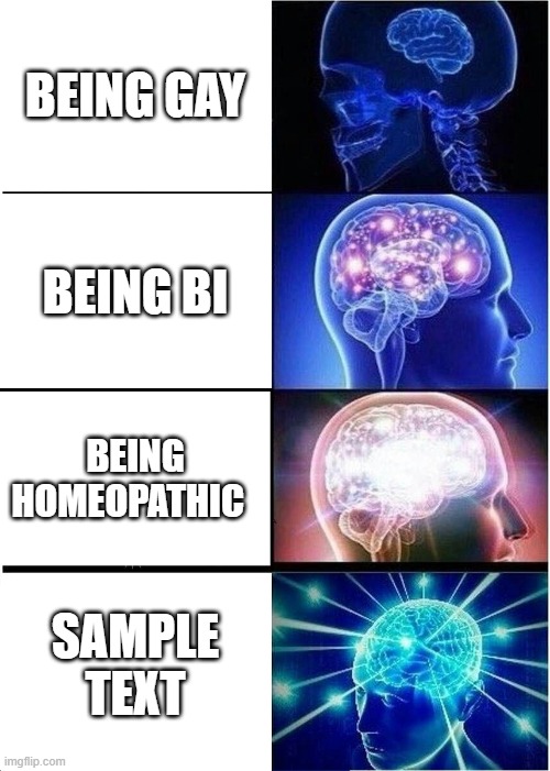 Expanding Brain | BEING GAY; BEING BI; BEING HOMEOPATHIC; SAMPLE TEXT | image tagged in memes,expanding brain | made w/ Imgflip meme maker