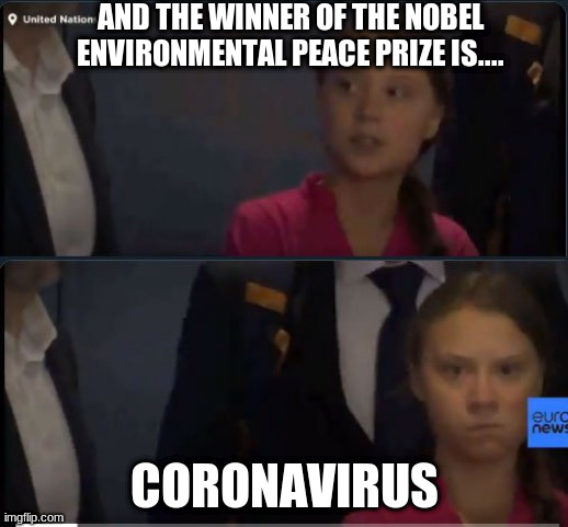 Thurnberg Gold | AND THE WINNER OF THE NOBEL ENVIRONMENTAL PEACE PRIZE IS.... CORONAVIRUS | image tagged in thurnberg gold | made w/ Imgflip meme maker