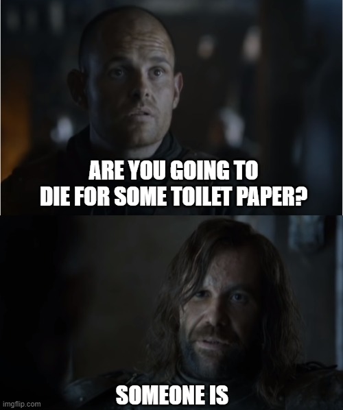 Die for some chicken | ARE YOU GOING TO DIE FOR SOME TOILET PAPER? SOMEONE IS | image tagged in die for some chicken | made w/ Imgflip meme maker