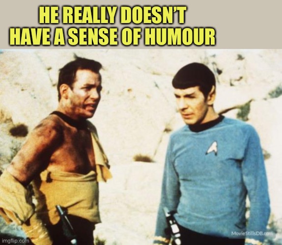 Beat up Captain Kirk | HE REALLY DOESN’T HAVE A SENSE OF HUMOUR | image tagged in beat up captain kirk | made w/ Imgflip meme maker