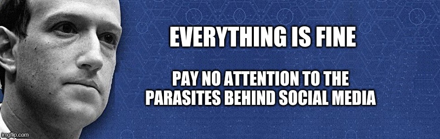 Killer Algorithm | EVERYTHING IS FINE; PAY NO ATTENTION TO THE PARASITES BEHIND SOCIAL MEDIA | image tagged in mark zuckerberg,facebook,censorship,liars,troll face,wizard of oz | made w/ Imgflip meme maker