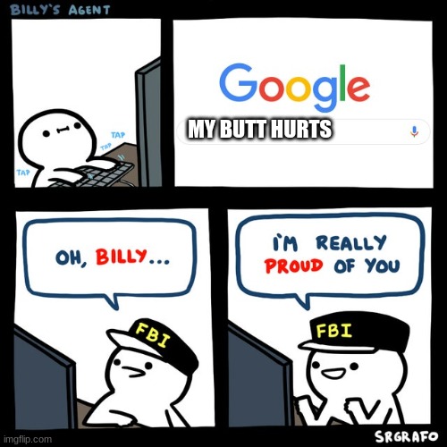 Billy's FBI Agent | MY BUTT HURTS | image tagged in billy's fbi agent | made w/ Imgflip meme maker