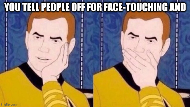 Sarcastically surprised Kirk |  YOU TELL PEOPLE OFF FOR FACE-TOUCHING AND | image tagged in sarcastically surprised kirk | made w/ Imgflip meme maker