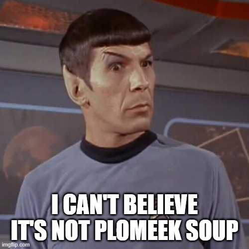 It's Not Butter Either | I CAN'T BELIEVE IT'S NOT PLOMEEK SOUP | image tagged in spock eyebrow | made w/ Imgflip meme maker