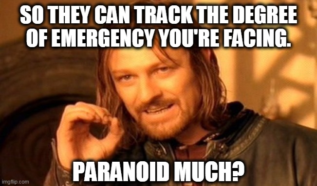 One Does Not Simply Meme | SO THEY CAN TRACK THE DEGREE OF EMERGENCY YOU'RE FACING. PARANOID MUCH? | image tagged in memes,one does not simply | made w/ Imgflip meme maker