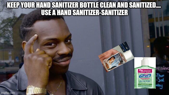 Roll Safe Think About It Meme | KEEP YOUR HAND SANITIZER BOTTLE CLEAN AND SANITIZED.... 
USE A HAND SANITIZER-SANITIZER | image tagged in memes,roll safe think about it,coronavirus,hand sanitizer,covid-19 | made w/ Imgflip meme maker